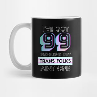 99 Problems But TRANS FOLKS Aint One Mug